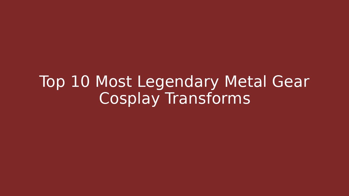 Top 10 Most Legendary Metal Gear Cosplay Transforms