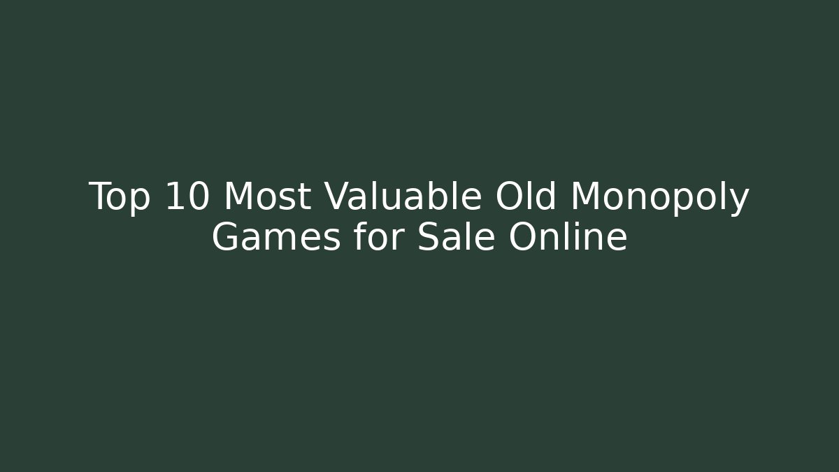 Top 10 Most Valuable Old Monopoly Games for Sale Online