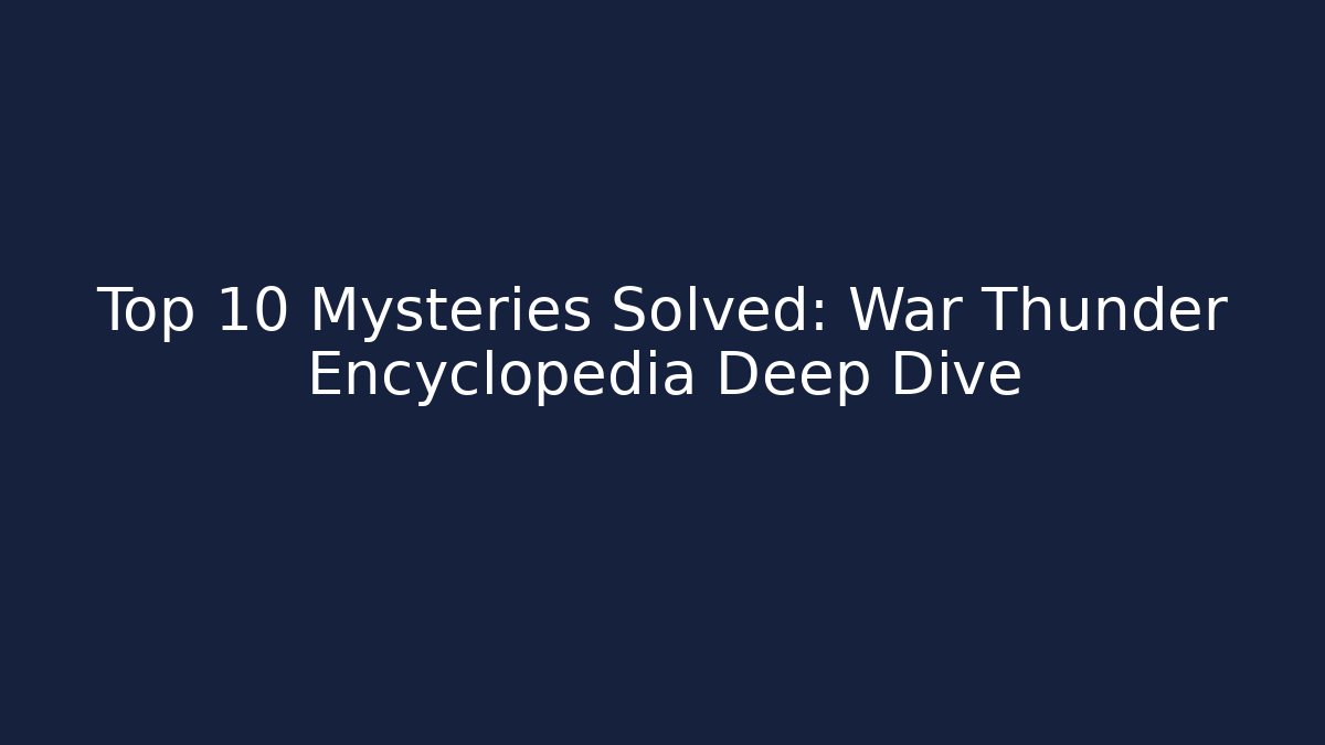 Top 10 Mysteries Solved: War Thunder Encyclopedia Deep Dive - Vintage E-Juice