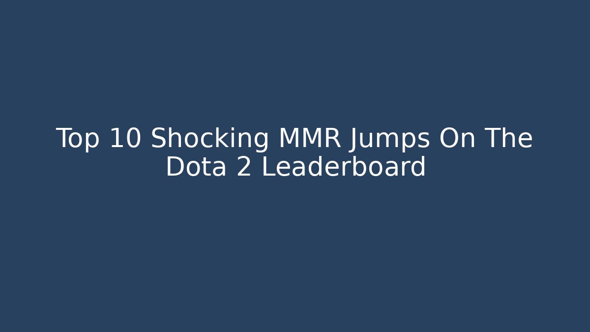 Top 10 Shocking MMR Jumps On The Dota 2 Leaderboard