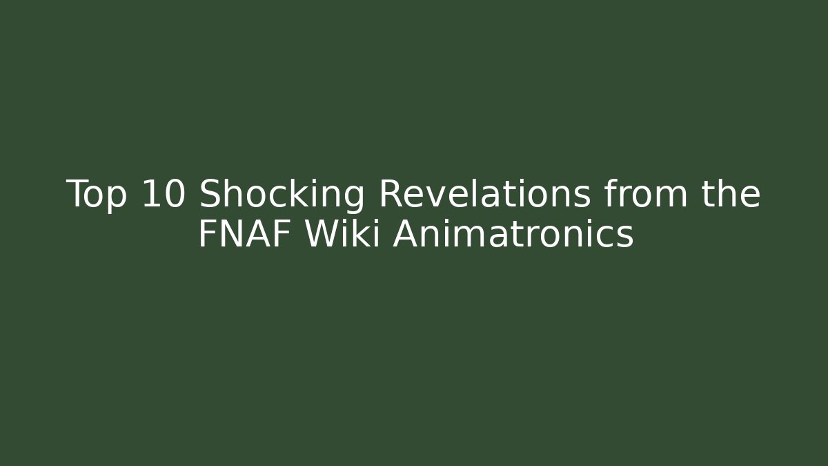 Top 10 Shocking Revelations from the FNAF Wiki Animatronics
