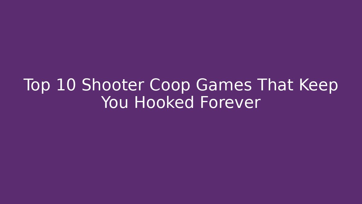 Top 10 Shooter Coop Games That Keep You Hooked Forever