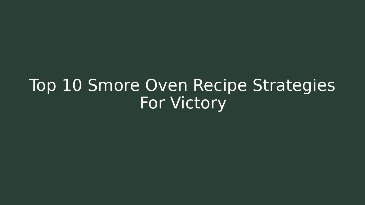 Top 10 Smore Oven Recipe Strategies For Victory