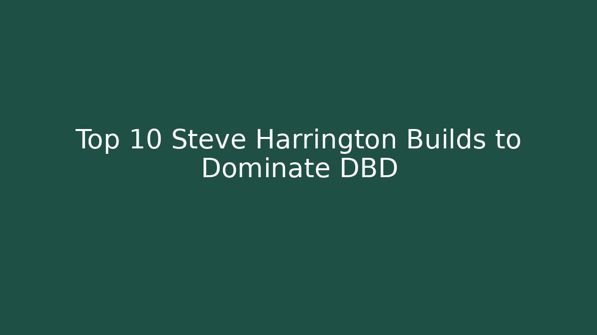 Top 10 Steve Harrington Builds to Dominate DBD