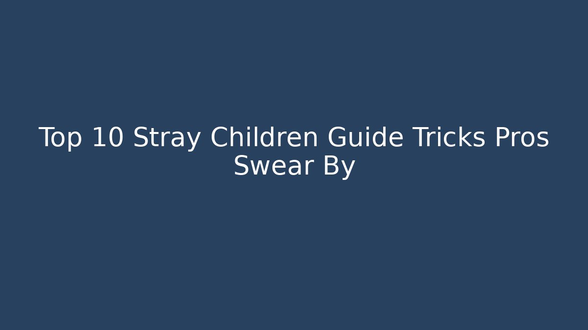 Top 10 Stray Children Guide Tricks Pros Swear By