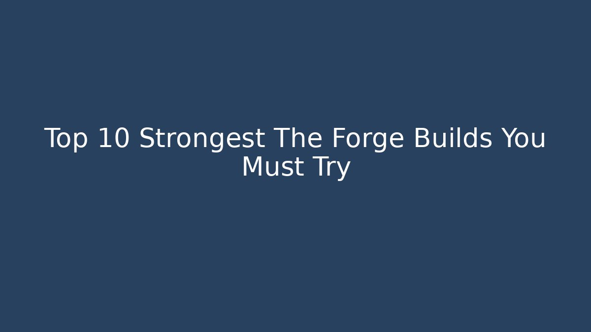 Top 10 Strongest The Forge Builds You Must Try