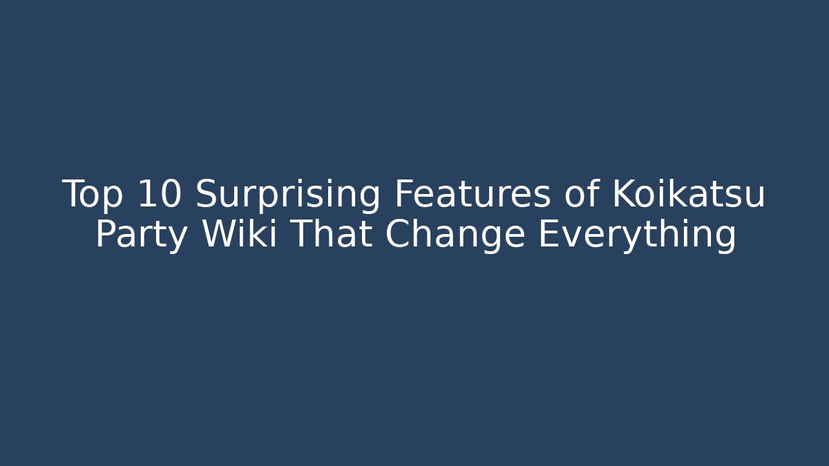 Top 10 Surprising Features of Koikatsu Party Wiki That Change Everything