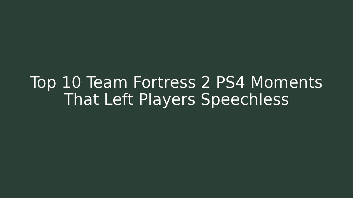 Top 10 Team Fortress 2 PS4 Moments That Left Players Speechless