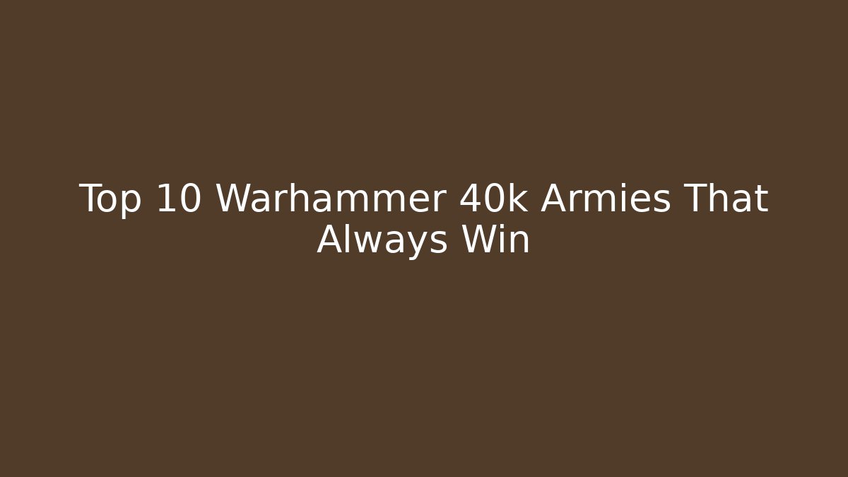 Top 10 Warhammer 40k Armies That Always Win - Vintage E-Juice