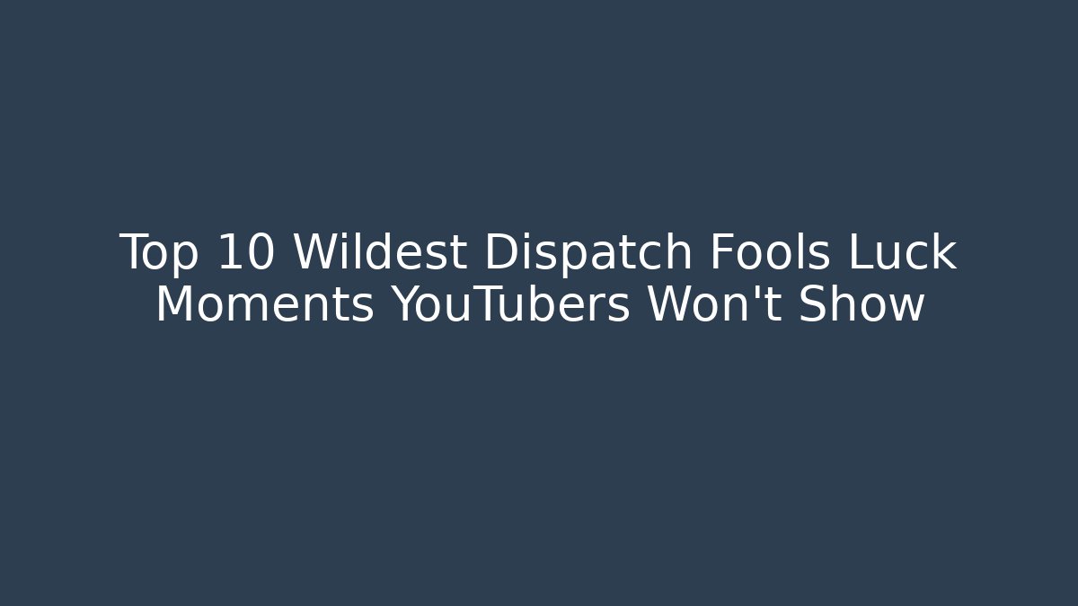 Top 10 Wildest Dispatch Fools Luck Moments YouTubers Won't Show
