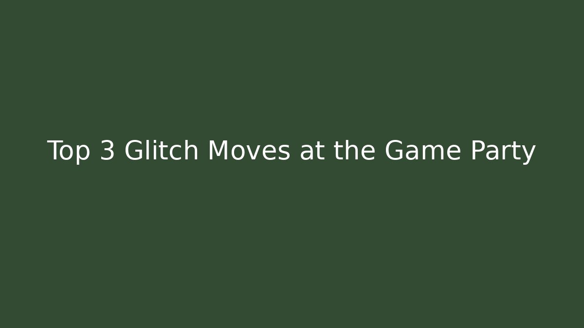 Top 3 Glitch Moves at the Game Party