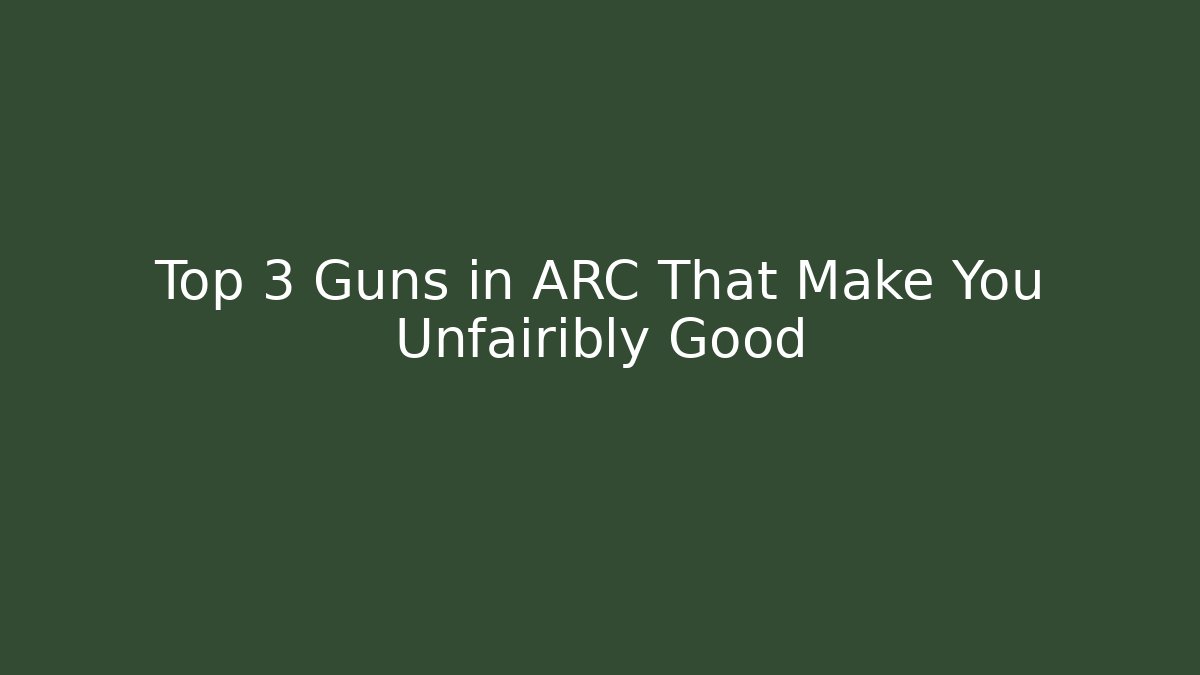 Top 3 Guns in ARC That Make You Unfairibly Good