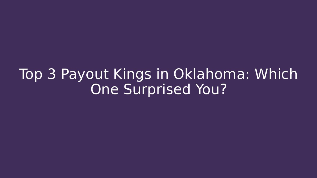 Top 3 Payout Kings in Oklahoma: Which One Surprised You? - Vintage E-Juice