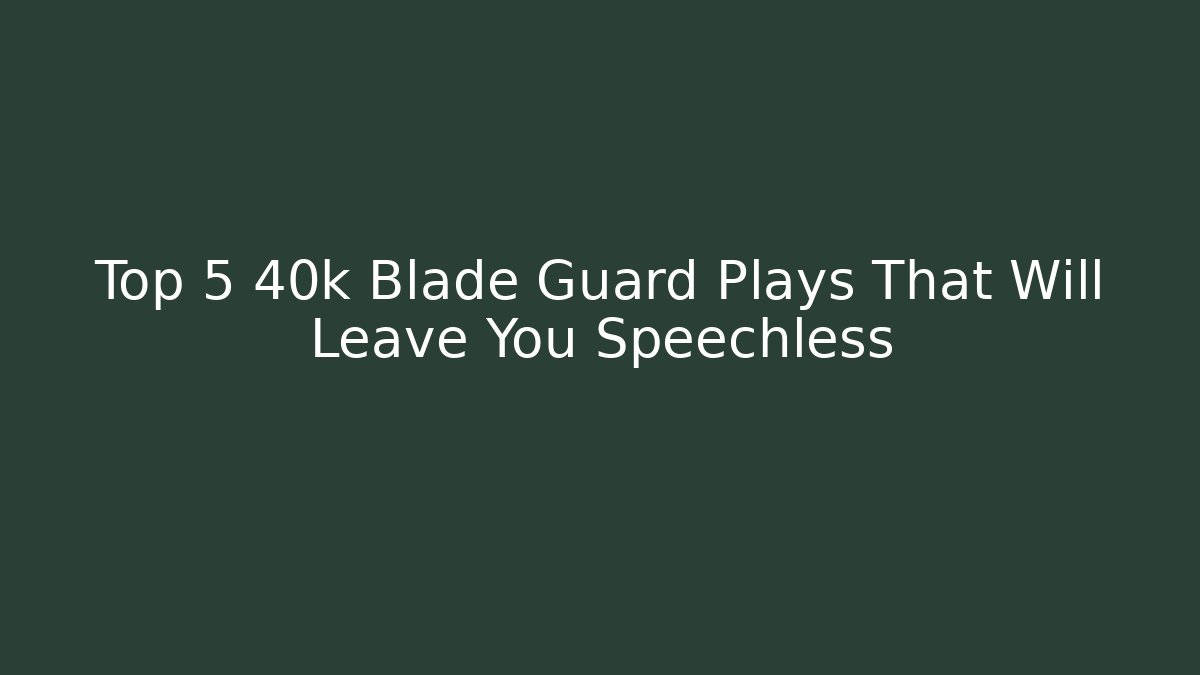 Top 5 40k Blade Guard Plays That Will Leave You Speechless