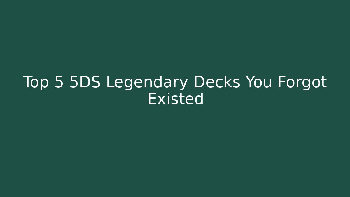 Top 5 5DS Legendary Decks You Forgot Existed