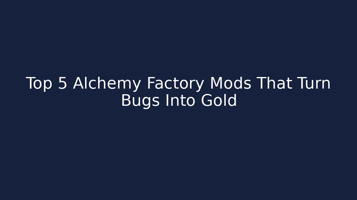 Top 5 Alchemy Factory Mods That Turn Bugs Into Gold