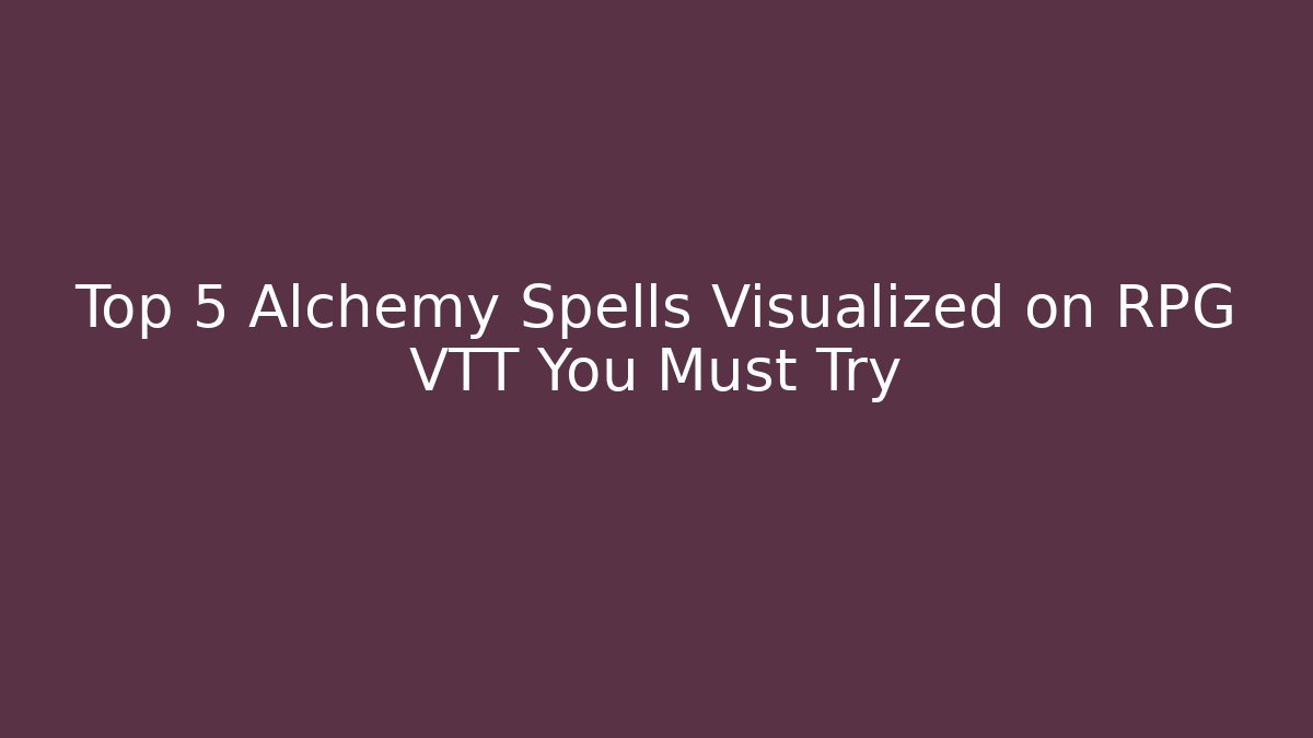Top 5 Alchemy Spells Visualized on RPG VTT You Must Try - Vintage E-Juice