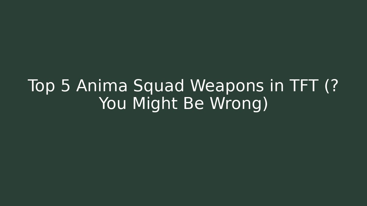 Top 5 Anima Squad Weapons in TFT (? You Might Be Wrong)