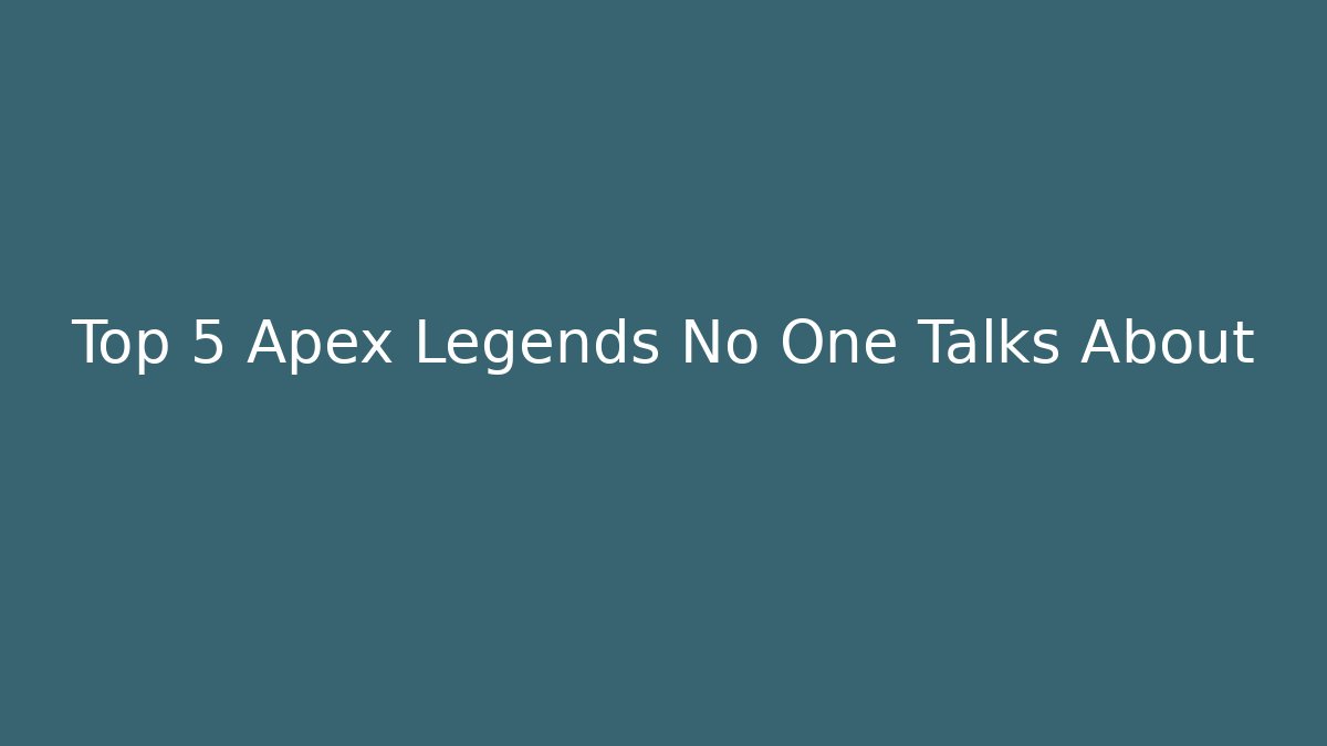 Top 5 Apex Legends No One Talks About