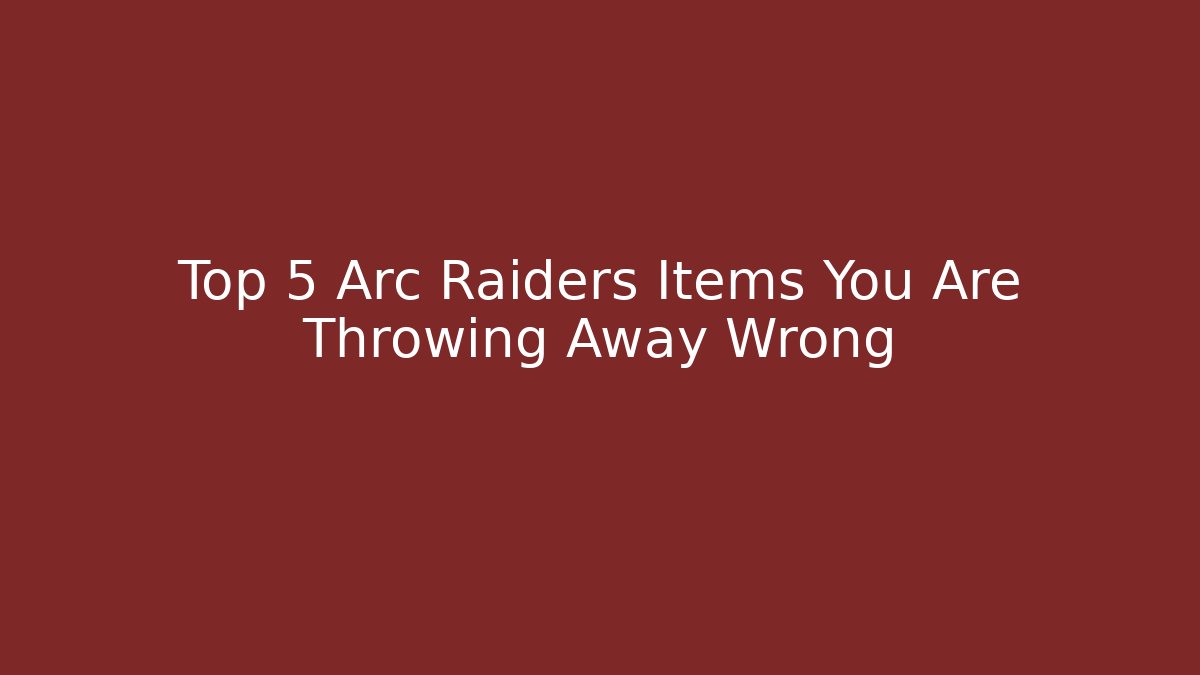 Top 5 Arc Raiders Items You Are Throwing Away Wrong - Vintage E-Juice