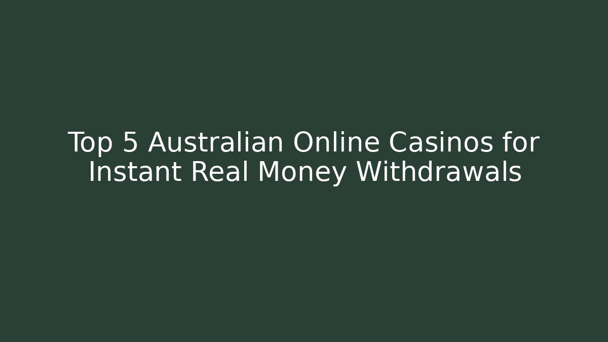 Top 5 Australian Online Casinos for Instant Real Money Withdrawals