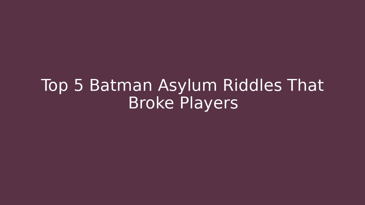 Top 5 Batman Asylum Riddles That Broke Players