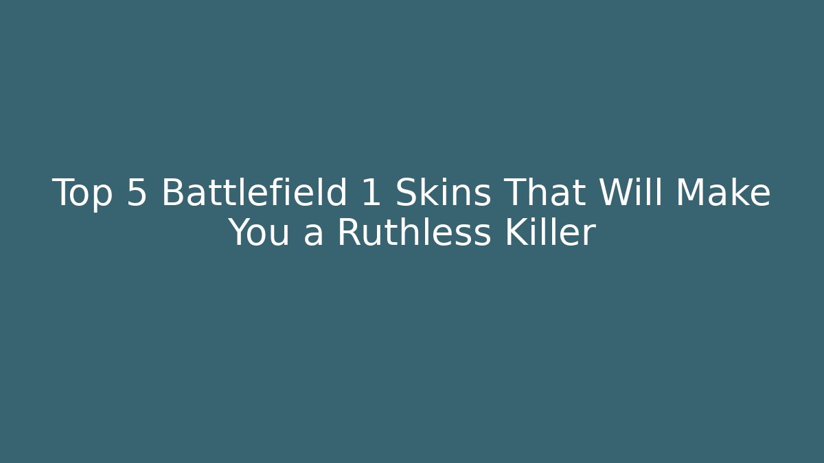 Top 5 Battlefield 1 Skins That Will Make You a Ruthless Killer