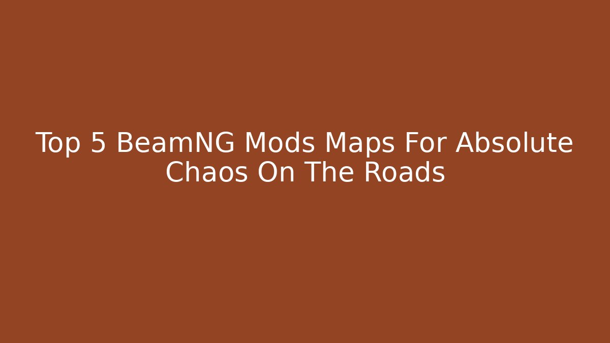 Top 5 BeamNG Mods Maps For Absolute Chaos On The Roads