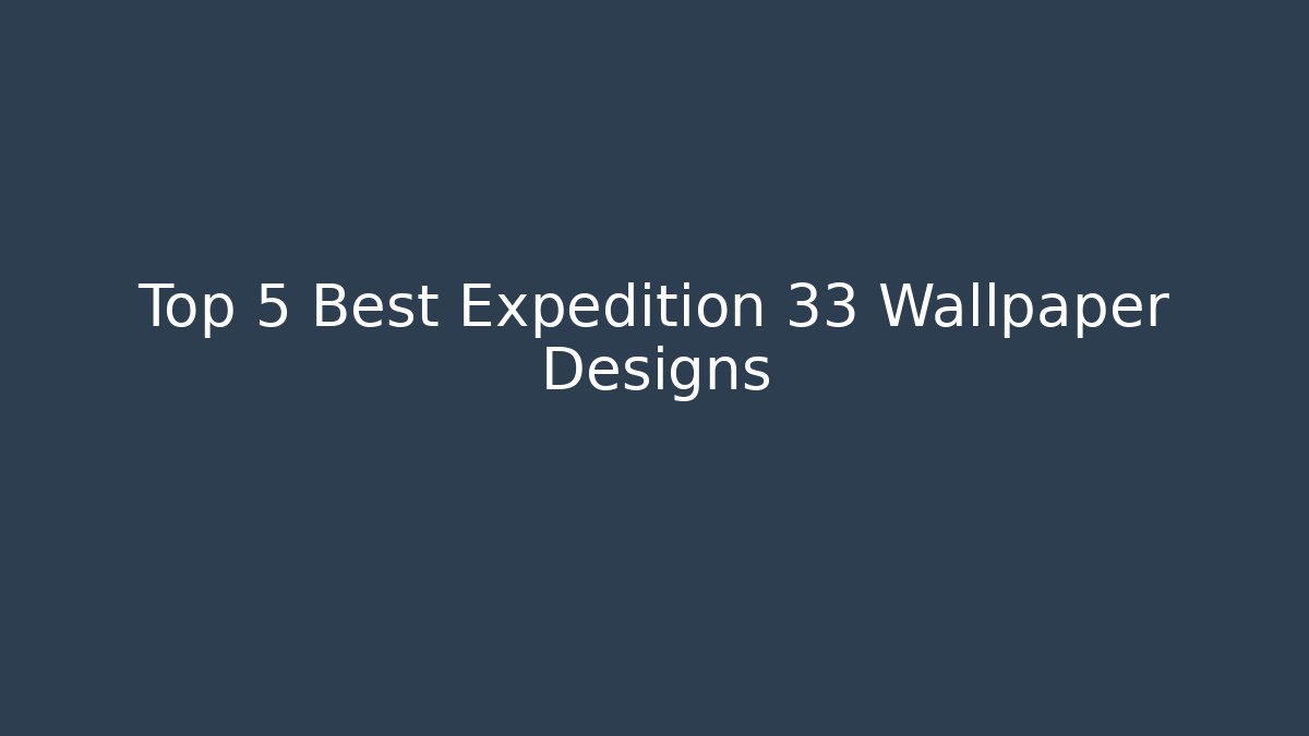 Top 5 Best Expedition 33 Wallpaper Designs