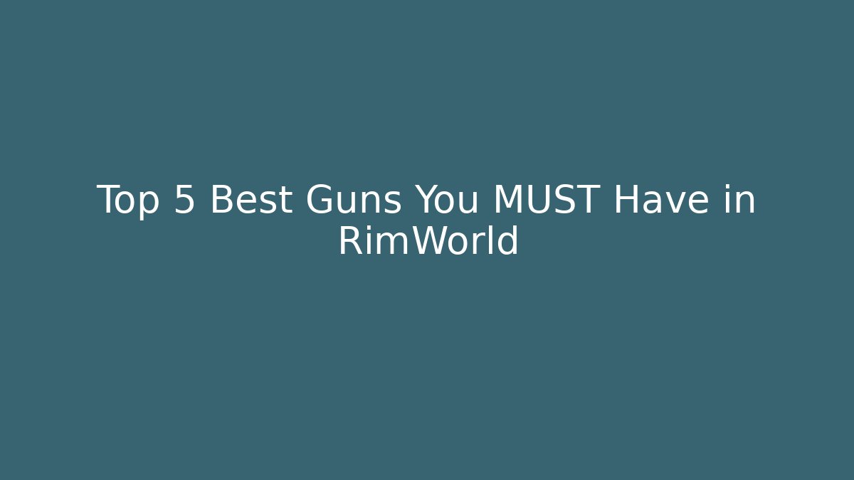 Top 5 Best Guns You MUST Have in RimWorld