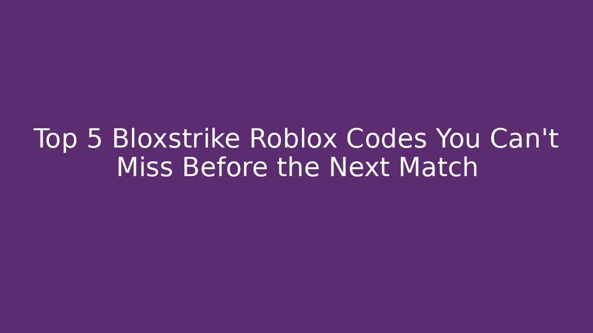 Top 5 Bloxstrike Roblox Codes You Can't Miss Before the Next Match