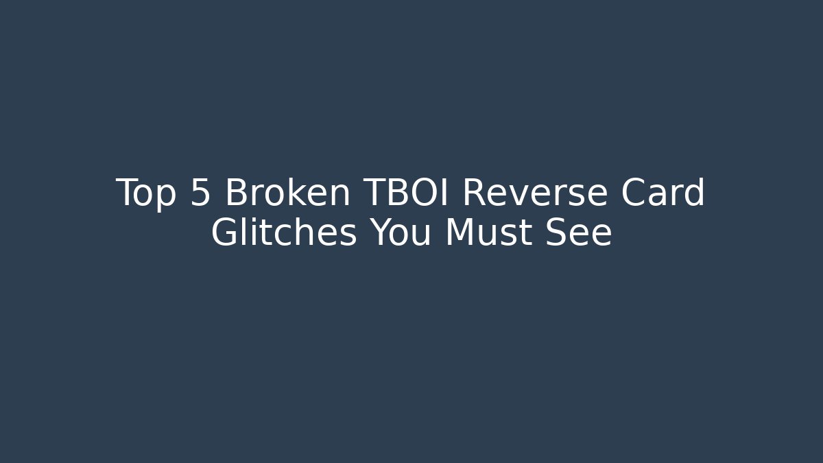 Top 5 Broken TBOI Reverse Card Glitches You Must See
