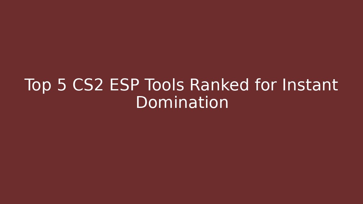 Top 5 CS2 ESP Tools Ranked for Instant Domination