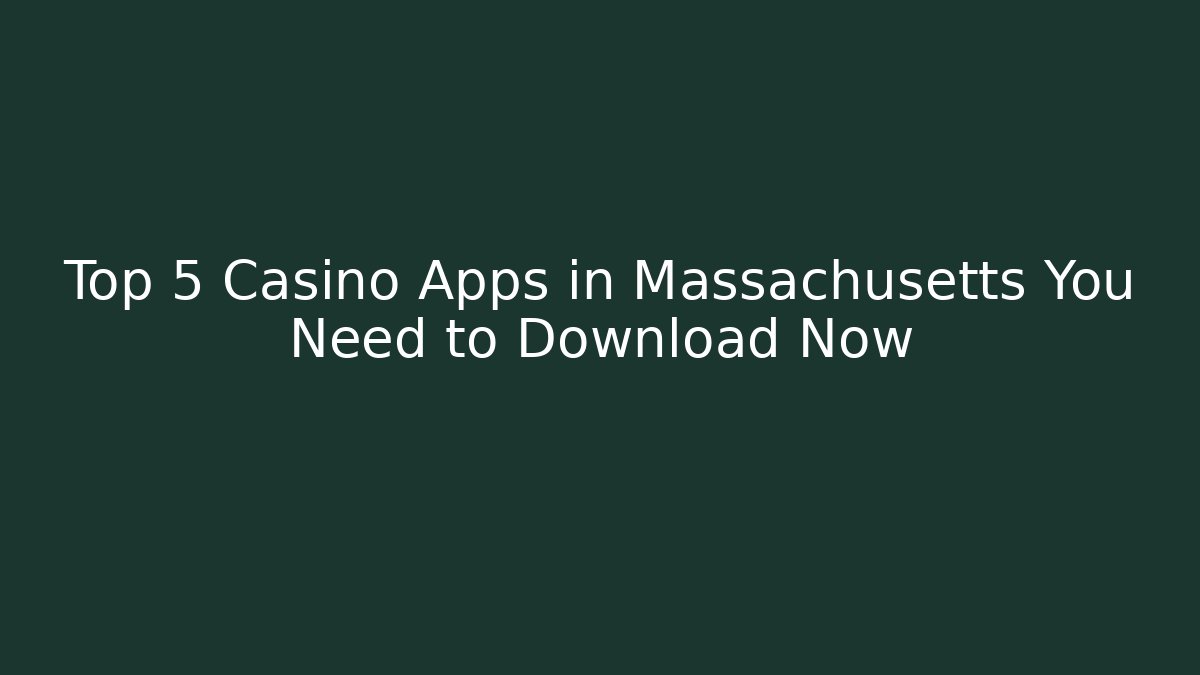 Top 5 Casino Apps in Massachusetts You Need to Download Now
