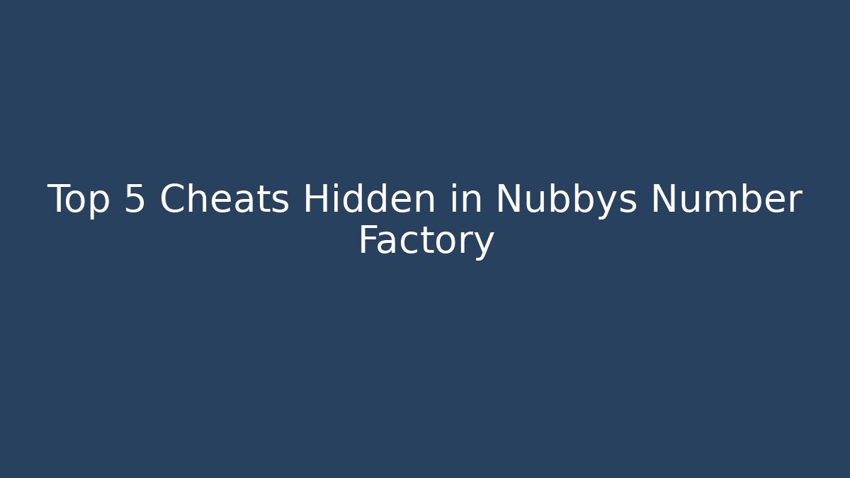Top 5 Cheats Hidden in Nubbys Number Factory