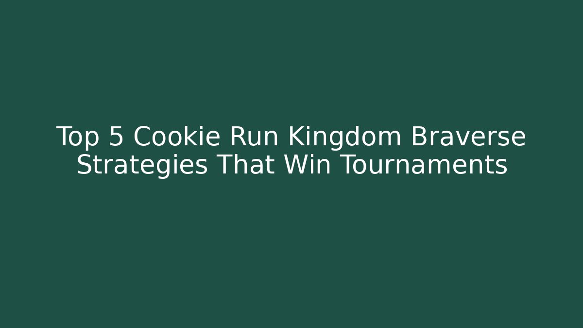 Top 5 Cookie Run Kingdom Braverse Strategies That Win Tournaments