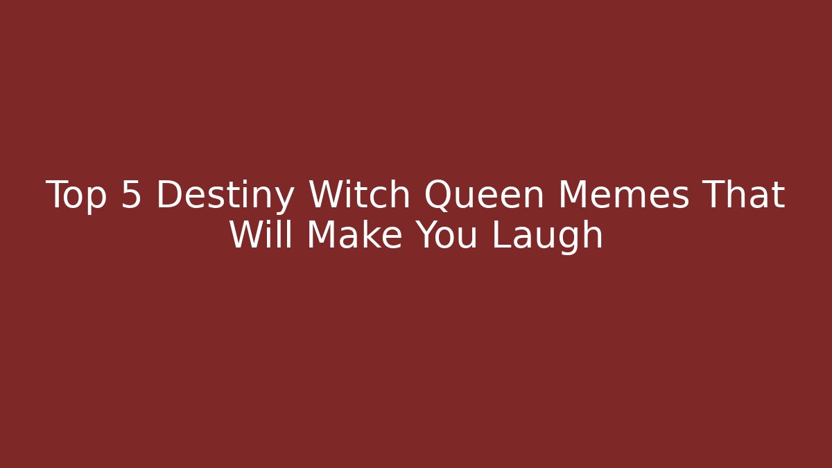 Top 5 Destiny Witch Queen Memes That Will Make You Laugh