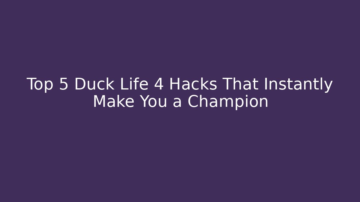 Top 5 Duck Life 4 Hacks That Instantly Make You a Champion