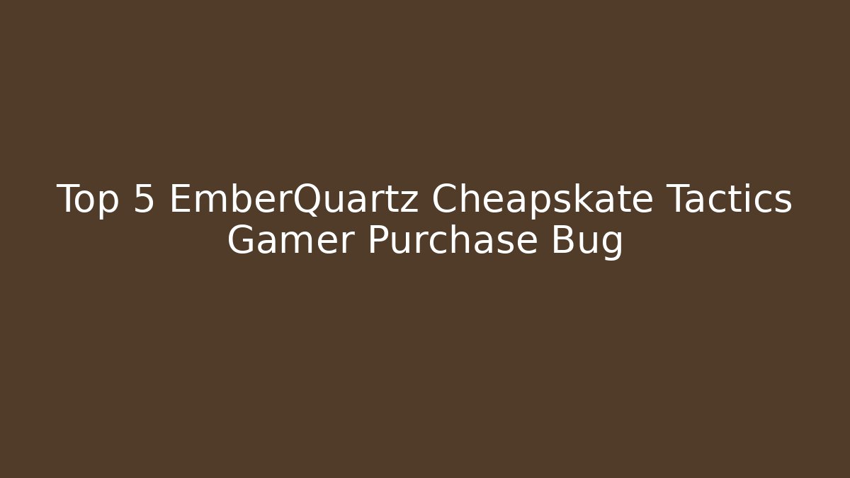 Top 5 EmberQuartz Cheapskate Tactics Gamer Purchase Bug