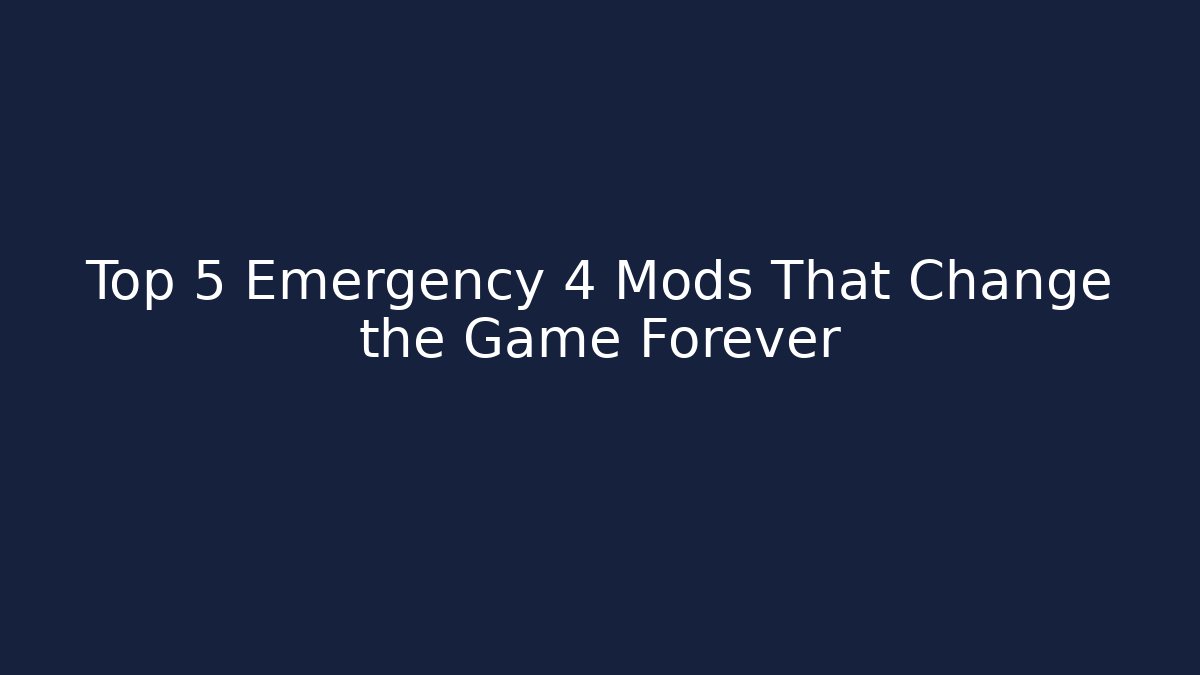 Top 5 Emergency 4 Mods That Change the Game Forever