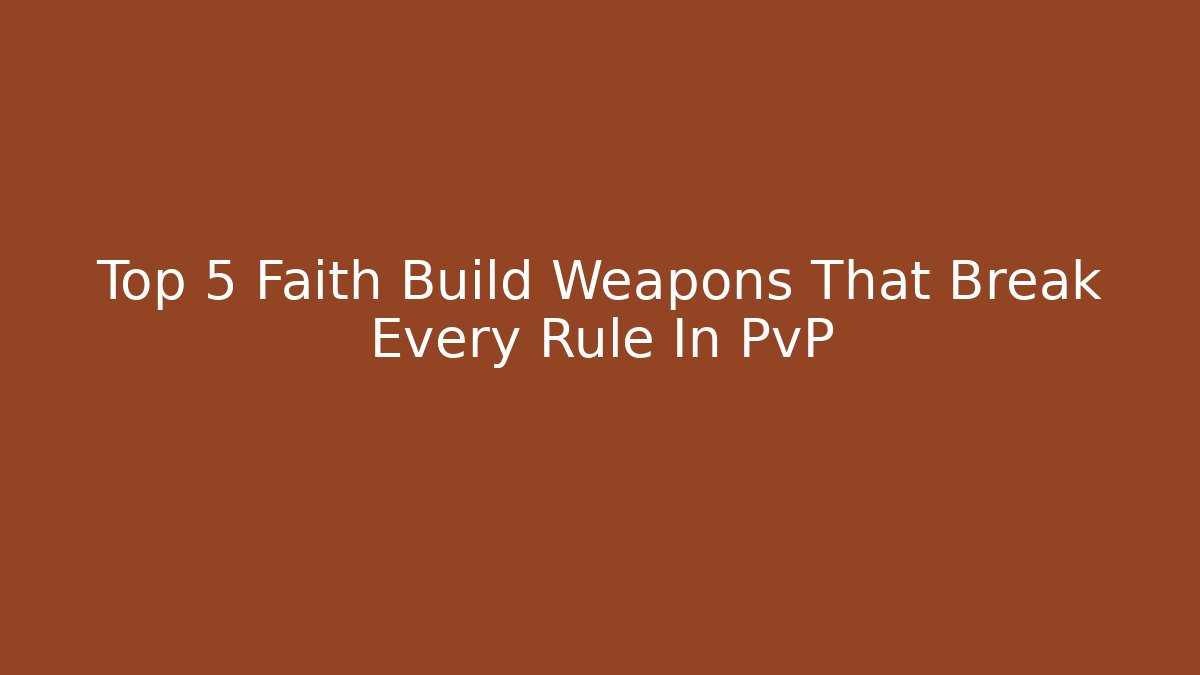 Top 5 Faith Build Weapons That Break Every Rule In PvP