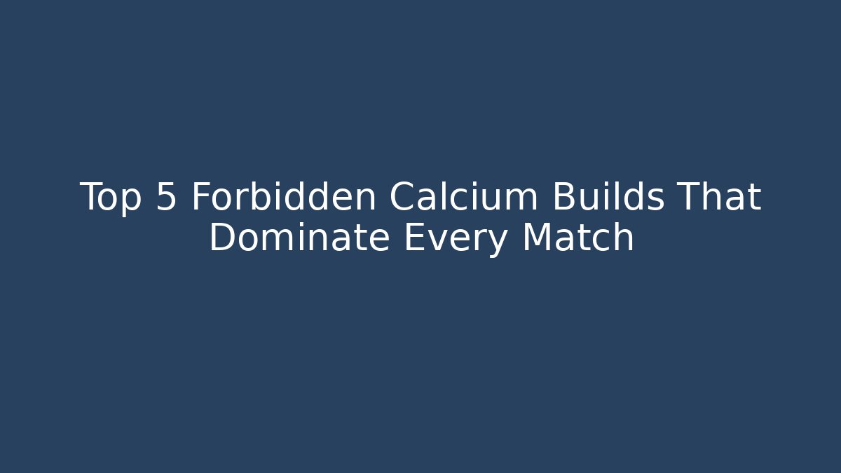 Top 5 Forbidden Calcium Builds That Dominate Every Match
