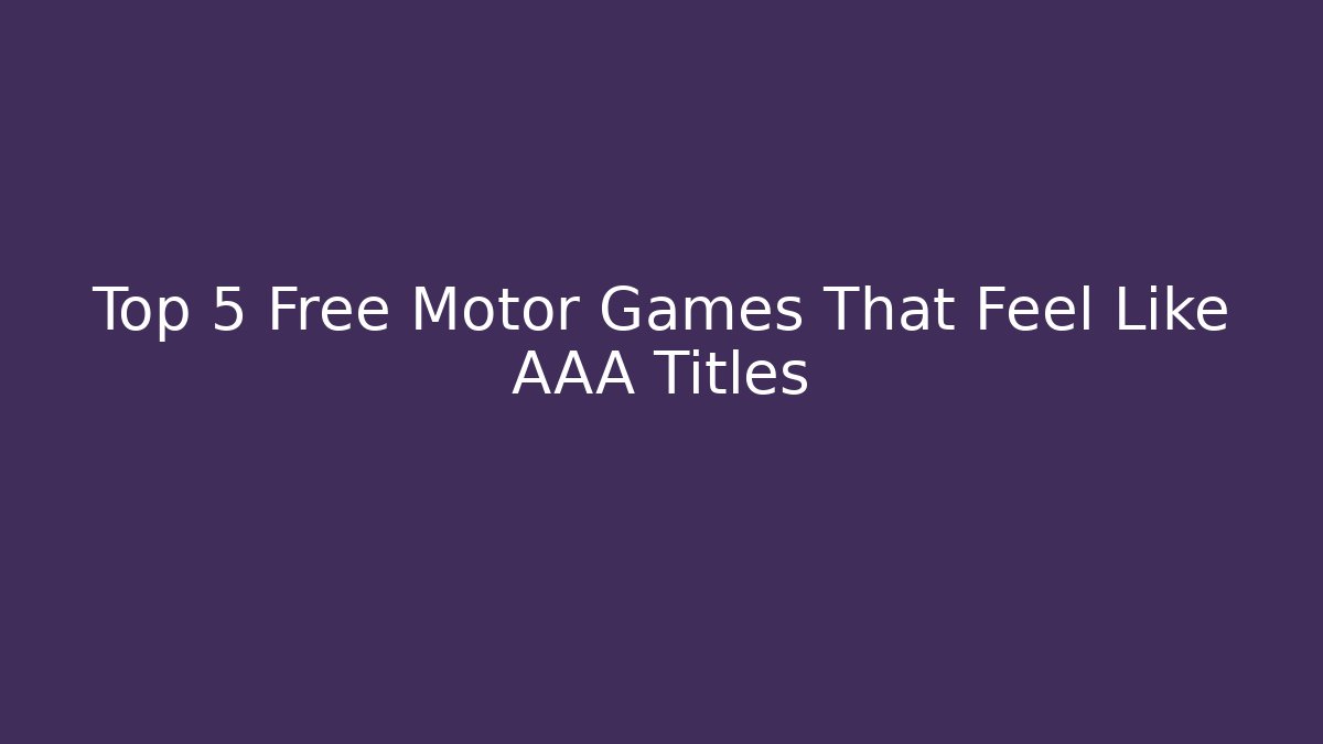 Top 5 Free Motor Games That Feel Like AAA Titles
