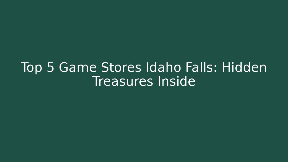 Top 5 Game Stores Idaho Falls: Hidden Treasures Inside