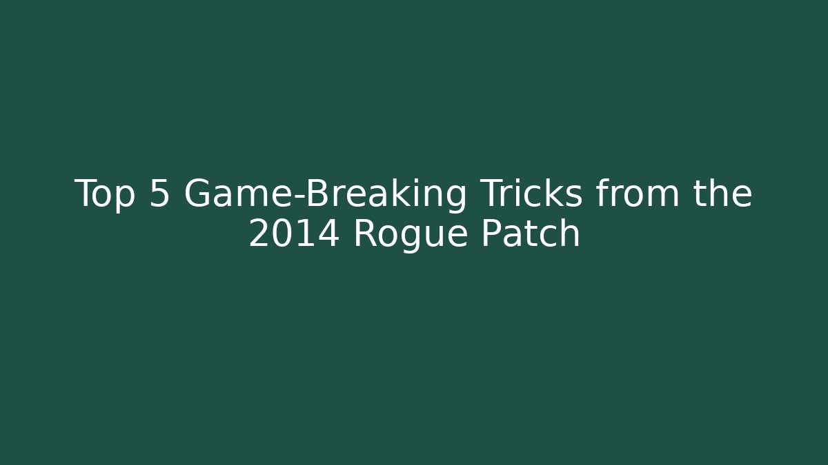 Top 5 Game-Breaking Tricks from the 2014 Rogue Patch