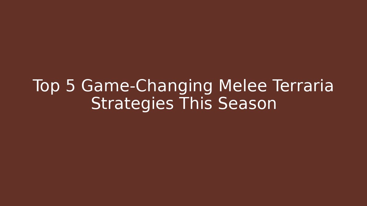 Top 5 Game-Changing Melee Terraria Strategies This Season