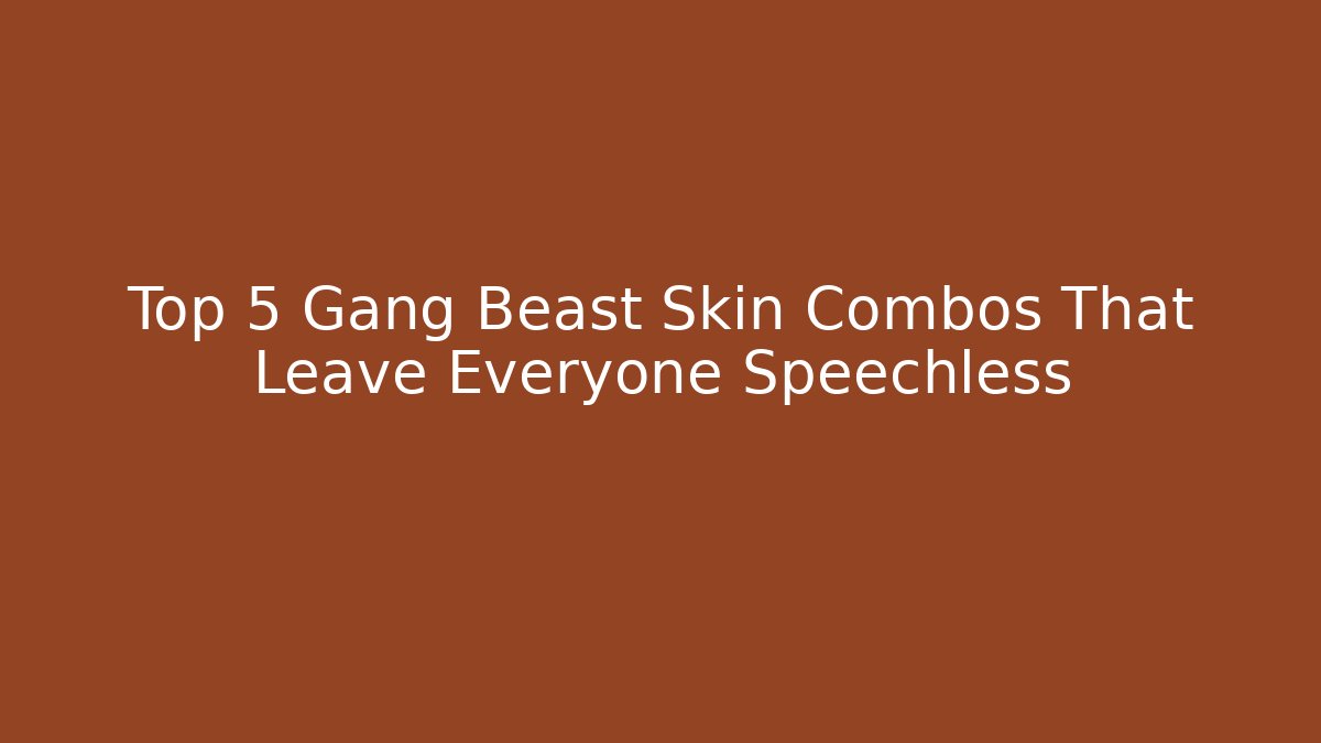 Top 5 Gang Beast Skin Combos That Leave Everyone Speechless