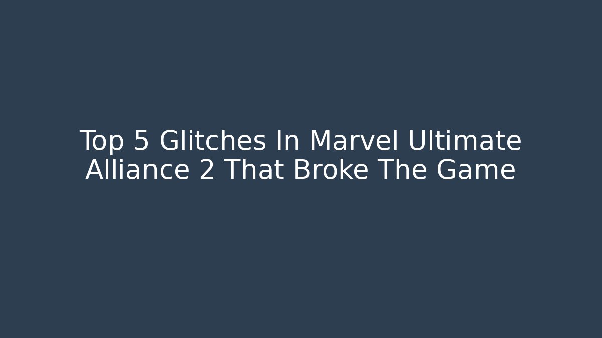 Top 5 Glitches In Marvel Ultimate Alliance 2 That Broke The Game