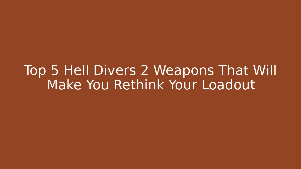 Top 5 Hell Divers 2 Weapons That Will Make You Rethink Your Loadout