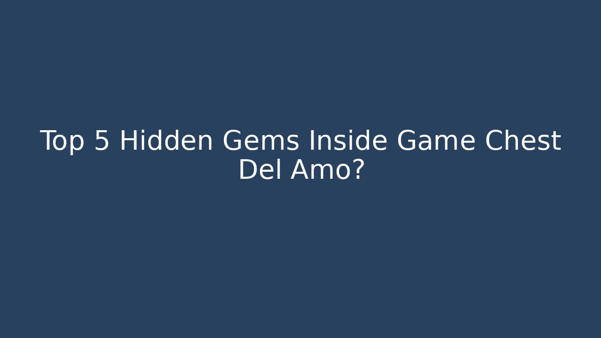 Top 5 Hidden Gems Inside Game Chest Del Amo?